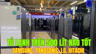 Chọn mua tủ lạnh trên 500 lít nào tốt - tư vấn chọn mua Samsung, Panasonic, LG, Hitachi