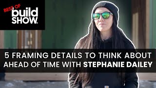 5 Framing Details to Think About Ahead of Time with Stephanie Dailey | Best of Build Show