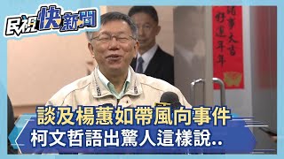 談及楊蕙如帶風向事件 柯文哲語出驚人這樣說..－民視新聞