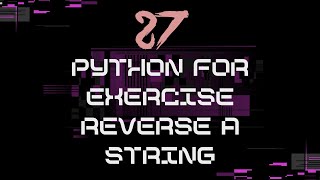 27_Python for Exercise Four: Reverse a String | Step-by-Step Tutorial
