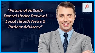 "Future of Hillside Dental Under Review | Local Health News & Patient Advisory"
