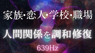 【639Hz 】人間関係を調和修復して全てうまくいきます【人間関係向上】