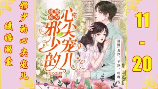 《暖婚溺爱：邪少的心尖宠儿》 霸总甜撩 | VIP 有声书小说 第11~20集 | 有声剧