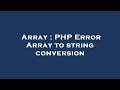 Array : PHP Error Array to string conversion