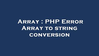 Array : PHP Error Array to string conversion