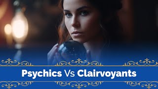 What Is the Difference Between a Psychic and a Clairvoyant