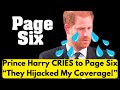 Prince Harry CRIES to Page Six “They Hijacked My Coverage” 😂