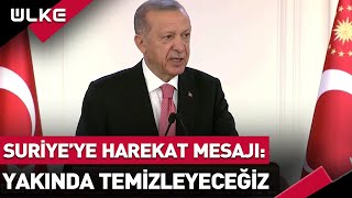 "Yakında Temizleyeceğiz" Erdoğan'dan Suriye'ye Harekat Mesajı