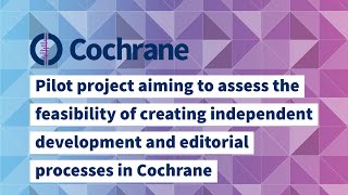 Cochrane project to assess the feasibility of creating independent development \u0026 editorial processes