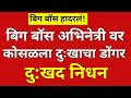 या बिग बॉस फेम अभिनेत्री वर कोसळला दुःखाचा डोंगर?झाले निधन?#ynmarathinews