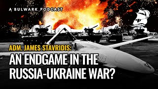 Adm. James Stavridis: An Endgame in the Russia-Ukraine War? - The Bulwark Podcast