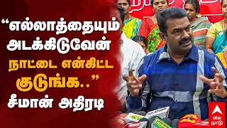 Seeman Pressmeet | ”எல்லாத்தையும் அடக்கிடுவேன்... நாட்டை என்கிட்ட குடுங்க” சீமான் அதிரடி!