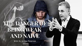 THE DANGER OF BEING WEAK & NAIVE with Dr. Jordan Peterson - It Will Give YOU Goosebumps...