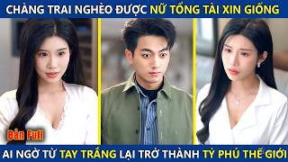 Chàng Trai Nghèo Được Nữ Tổng Tài Xin Giống, Ai Ngờ Từ Tay Trắng Trở Thành Tỷ Phú Thế Giới Sau 1 Đêm