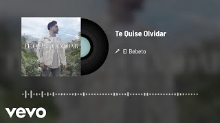 El Bebeto - Te Quise Olvidar (Audio)