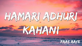 Hamari Adhuri Kahani | Paas Aaye |Jeet Gannguli, Arijit Singh (Lyrics )