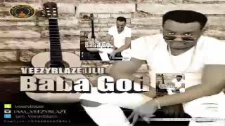 VEEZYBLAZE ULU - BABA GOD - Official Audio - (Prod. Amazingbeatz)