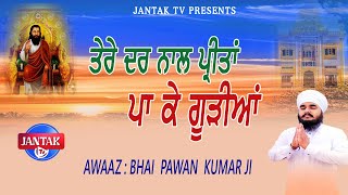 ਤੇਰੇ ਦਰ ਨਾਲ ਪ੍ਰੀਤਾਂ ਪਾ ਕੇ ਗੂੜੀਆਂ  ||  Bhai Pawan Kumar  || jantak tv