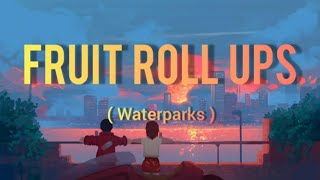 Waterparks - Fruit Roll Ups  ( Lyrics )