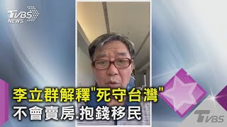 李立群解釋「死守台灣」 不會賣房.抱錢移民｜TVBS新聞