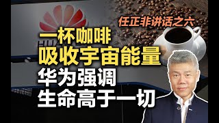 司马南：一杯咖啡吸收宇宙能量，华为强调生命高于一切！任正非讲话之六