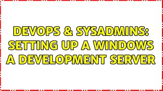 DevOps & SysAdmins: Setting up a windows a development server (3 Solutions!!)