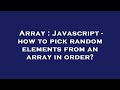 Array : Javascript - how to pick random elements from an array in order?