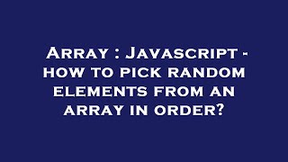 Array : Javascript - how to pick random elements from an array in order?