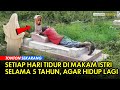 Merinding, Setelah 5 Tahun Istri Keluar dari Kubur