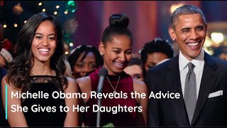 Michelle Obama Reveals The Advice She Gives To Her Daughters