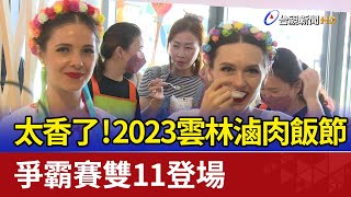 太香了！2023雲林滷肉飯節 爭霸賽雙11登場