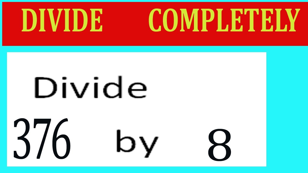 Divide 376 By 8 Divide Completely Youtube