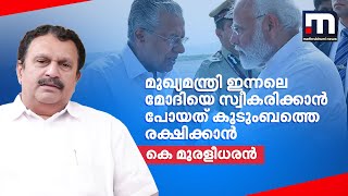 മുഖ്യമന്ത്രി ഇന്നലെ മോദിയെ സ്വീകരിക്കാൻ പോയത് കുടുംബത്തെ രക്ഷിക്കാൻ  - കെ മുരളീധരൻ | k muralidharan