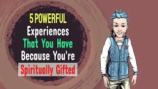 5 Powerful Experiences You Have Because You're Spiritually Gifted