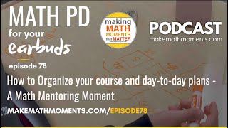 Ep78:How to Organize your course and day-to-day plans - A Math Mentoring Moment