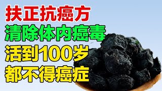 扶正抗癌方，清除体内癌毒，活到100岁都不得癌症【养生大讲堂】