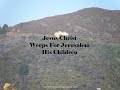 Jesus Christ Weeps For Jerusalem His Children in Lamentations 1:16 &  Matthew 23:37 #JesusChristWept