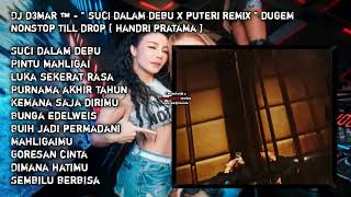 DJ D3MAR ™️ - '' SUCI DALAM DEBU X PUTERI REMIX '' DUGEM NONSTOP TILL DROP [ HANDRI PRATAMA ]