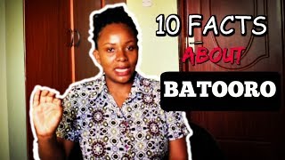 10 FACTS ABOUT BATOORO