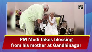 PM Modi takes blessing from his mother at her Gandhinagar residence