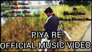 Tauhid Alam - Piya Re [ Official Music Video ]