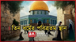 তিন ধর্মের পবিত্রতম স্থান একই জায়গা! | BA News | Jerusalem | Akash Islam