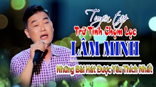 LÂM MINH 🔴 Những Bài Hát Được Yêu Thích Nhất || Nhạc Xưa Để Đời.