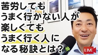 苦労してもうまく行かない人が、楽しくてもうまく行く人になる秘訣とは？