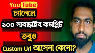 Youtube চ‍্যানেলে ১০০ সাবস্ক্রাইবার থাকা সত্ত্বেও কেনো Custom Url Option টি আসছে না?