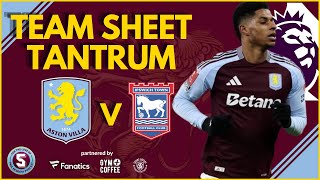 TEAM SHEET TANTRUM: ASTON VILLA vs IPSWICH