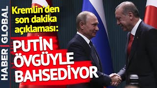 Kremlin'den Son Dakika Erdoğan Açıklaması: Putin Övgüyle Bahsediyor