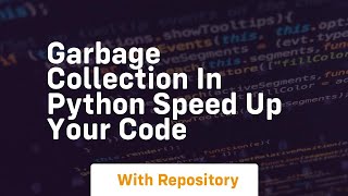 garbage collection in python speed up your code