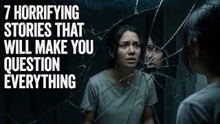 7 Horrifying Stories That Will Make You Question Everything