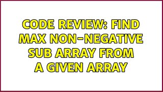 Code Review: Find max non-negative sub array from a given array